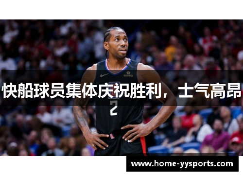 快船球员集体庆祝胜利，士气高昂