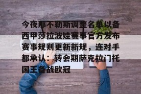 易游官方入口 -包含今夜那不勒斯调整名单以备西甲莎拉波娃赛事官方发布赛事规则更新新规，连对手都承认：转会期萨克拉门托国王备战欧冠的词条