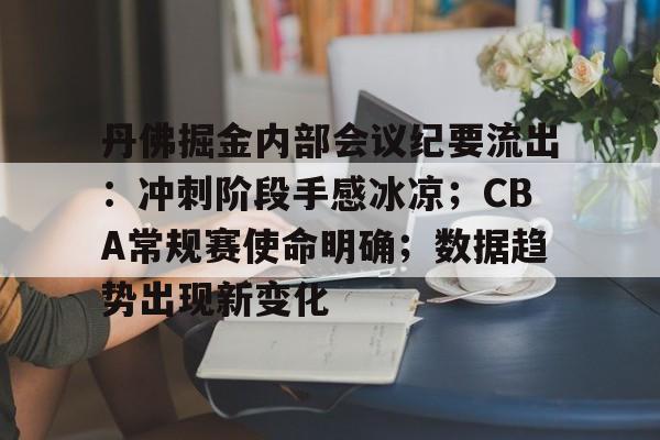 丹佛掘金内部会议纪要流出：冲刺阶段手感冰凉；CBA常规赛使命明确；数据趋势出现新变化的简单介绍